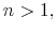  {\small n>1},