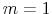  m=1