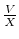  \frac{V}{X}