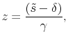\displaystyle z=\frac{(\tilde{s}-\delta)}{\gamma}, 