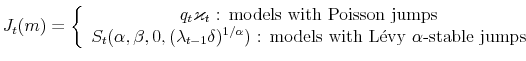 \displaystyle J_{t}(m)=\left\{ \begin{array}[c]{c}% q_{t}\varkappa_{t}\text{ : models with Poisson jumps}\\ S_{t}(\alpha,\beta,0,(\lambda_{t-1}\delta)^{1/\alpha})\text{ : models with L\'{e}vy }\alpha\text{-stable jumps}% \end{array} \right.% 