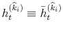  h_{t}^{(\widehat{k}_{i})}% \equiv\bar{h}_{t}^{(\widehat{k}_{i})}