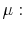  \mu: