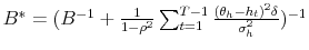  B^{\ast}=(B^{-1}+\frac{1}% {1-\rho^{2}}\sum_{t=1}^{T-1}\frac{(\theta_{h}-h_{t})^{2}\delta}{\sigma_{h}% ^{2}})^{-1}