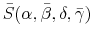  \bar {S}(\alpha,\bar{\beta},\delta,\bar{\gamma})