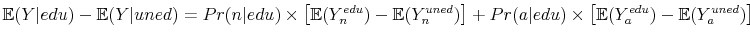  \mathbb{E}(Y\vert edu)-\mathbb{E}(Y\vert uned) = Pr(n\vert edu)\times \left [\mathbb{E}(Y^{edu}_{n}) - \mathbb{E}(Y^{uned}_{n}) \right ] + Pr(a\vert edu) \times \left [\mathbb{E}(Y^{edu}_{a}) - \mathbb{E}(Y^{uned}_{a})\right] 