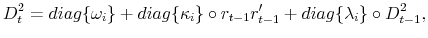 \displaystyle D^2_t = diag\{\omega_i\} + diag\{\kappa_i\} \circ r_{t-1} r'_{t-1} + diag \{\lambda_i\} \circ D^2_{t-1},