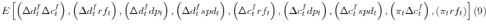 \displaystyle E\left[ \left( \Delta d_{t}^{f}\Delta c_{t}^{f}\right) ,\left( \Delta d_{t}^{f}rf_{t}\right) ,\left( \Delta d_{t}^{f}dp_{t}\right) ,\left( \Delta d_{t}^{f}spd_{t}\right) ,\left( \Delta c_{t}^{f}rf_{t}\right) ,\left( \Delta c_{t}^{f}dp_{t}\right) ,\left( \Delta c_{t}^{f}% spd_{t}\right) ,\left( \pi_{t}\Delta c_{t}^{f}\right) ,\left( \pi _{t}rf_{t}\right) \right] \left( 9\right)