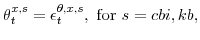 \displaystyle \theta_{t}^{x,s}=\epsilon_{t}^{\theta,x,s}, \mathrm{for} s=cbi,kb,