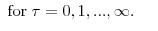 \displaystyle \;\mathrm{for}\;\tau=0,1,...,\infty. 