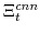  \Xi^{cnn}_{t}