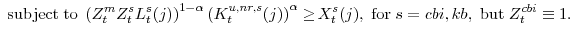 \displaystyle \mathrm{\;subject\;to \;} \left(Z^{m}_{t}Z^{s}_{t}L^{s}_{t}(j)\right)^{1-\alpha} \left(K^{u,nr,s}_{t}(j)\right)^{\alpha}\geq\!X^{s}_{t}(j),\;\mathrm{for}\;s=cbi,kb, \;\mathrm{but}\;Z^{cbi}_{t}\equiv 1. 