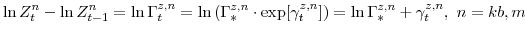 \displaystyle \ln Z^{n}_{t} - \ln Z^{n}_{t-1} =\ln \Gamma^{z,n}_{t} =\ln \left(\Gamma^{z,n}_{\ast} \cdot \exp[\gamma^{z,n}_{t}] \right) =\ln \Gamma^{z,n}_{\ast} + \gamma^{z,n}_{t}, n = kb,m