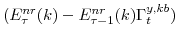  (E^{nr}_{\tau}(k)-E^{nr}_{\tau-1}(k)\Gamma^{y,kb}_{t})