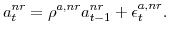 \displaystyle a_{t}^{nr}=\rho^{a,nr}a_{t-1}^{nr}+\epsilon_{t}^{a,nr}.