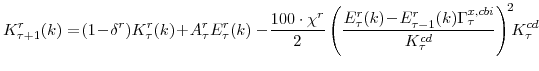 \displaystyle K^{r}_{\tau+1}(k) =\!(1\!-\!\delta^{r})K^{r}_{\tau}(k)\!+\!A^{r}_{\tau}E^{r}_{\tau}(k) -\! \frac{100\cdot\chi^{r}}{2} \left(\frac{E^{r}_{\tau}(k)\!-\!E^{r}_{\tau-1}(k)\Gamma^{x,cbi}_{\tau}} {K^{cd}_{\tau}}\right)^{\!2}\!\!K^{cd}_{\tau} 