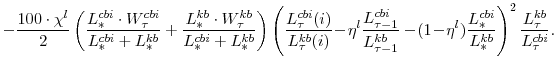 \displaystyle -\frac{100\cdot\chi^{l}}{2} \left(\frac{L^{cbi}_{\ast}\cdot W^{cbi}_{\tau}}{L^{cbi}_{\ast}+L^{kb}_{\ast}} +\frac{L^{kb}_{\ast}\cdot W^{kb}_{\tau}}{L^{cbi}_{\ast}+L^{kb}_{\ast}} \right) \left(\frac{L^{cbi}_{\tau}(i)}{L^{kb}_{\tau}(i)}\!-\!\eta^{l}\frac{L^{cbi}_{\tau-1}}{L^{kb}_{\tau-1}} -\!(1\!-\!\eta^{l}) \frac{L^{cbi}_{\ast}}{L^{kb}_{\ast}}\right)^{2} \frac{L^{kb}_{\tau}}{L^{cbi}_{\tau}}.