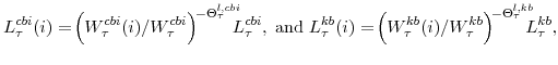 \displaystyle L^{cbi}_{\tau}(i) =\!\left(W^{cbi}_{\tau}(i)/W^{cbi}_{\tau}\right)^{\!-\Theta^{l,cbi}_{\tau}}\!\!\!\! L^{cbi}_{\tau}, \;{\textrm{and}}\; L^{kb}_{\tau}(i) =\!\left(W^{kb}_{\tau}(i)/W^{kb}_{\tau}\right)^{\!-\Theta^{l,kb}_{\tau}}\!\!\!\! L^{kb}_{\tau},