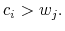 \displaystyle c_i > w_j.
