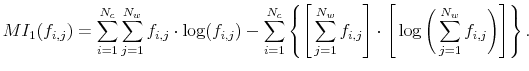 \displaystyle MI_1(f_{i,j}) = \sum\limits_{i = 1}^{N_c}\sum\limits_{j = 1}^{N_w} f_{i,j}\cdot\log(f_{i,j}) - \sum\limits_{i =1}^{N_c}\left\{\Bigg[\sum\limits_{j = 1}^{N_w} f_{i,j} \Bigg] \cdot \Bigg[ \log \bigg(\sum\limits_{j = 1}^{N_w} f_{i,j} \bigg)\Bigg]\right\}.