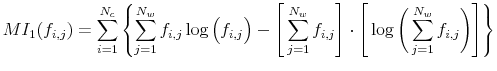 \displaystyle MI_1(f_{i,j}) = \sum\limits_{i = 1}^{N_c} \left\{ \sum\limits_{j = 1}^{N_w} f_{i,j} \log \big( f_{i,j} \big) - \Bigg[ \sum\limits_{j = 1}^{N_w} f_{i,j} \Bigg] \cdot \Bigg[ \log \bigg( \sum\limits_{j = 1}^{N_w} f_{i,j} \bigg) \Bigg] \right\}