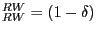 $ _{RW}^{RW}=\left( 1-\delta\right) $