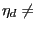 $ \eta_{d}\neq$