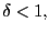 $ \delta<1,$