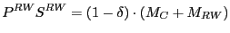 $\displaystyle P^{RW}S^{RW}=\left( 1-\delta\right) \cdot\left( M_{C}+M_{RW}\right)
$