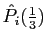 $ \hat{P}_{i}(\frac{1}{3})$