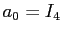 $ a_{0} = I_{4}$