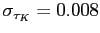 $ \sigma_{\tau_{K}}=0.008$