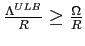 $ \frac {\Lambda^{ULB}}{R}\geq\frac{\Omega}{R}$