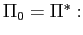 $ \Pi_{0}=\Pi^{\ast}:$