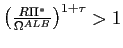$ \left( \frac {R\Pi^{\ast}}{\Omega^{ALB}}\right) ^{1+\tau}>1$