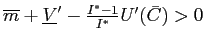 $ \overline{m}+\underline{V}^{\prime}-\frac{I^{\ast} -1}{I^{\ast}}U^{\prime}(\bar{C})>0$