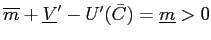 $ \overline{m} +\underline{V}^{\prime}-U^{\prime}(\bar{C})=\underline{m}>0$