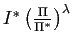 $ I^{\ast}\left( \frac{\Pi} {\Pi^{\ast}}\right) ^{\lambda}$
