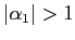$ \vert\alpha_{1}\vert>1$