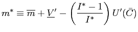 $\displaystyle m^{\ast}\equiv\overline{m}+\underline{V}^{\prime}-\left( \frac{I^{\ast} -1}{I^{\ast}}\right) U^{\prime}(\bar{C})$
