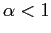 $ \alpha<1$