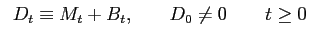 $\displaystyle \begin{tabular}[c]{lllll} $D_{t}\equiv M_{t}+B_{t},$\ & & $D_{0}\neq0$\ & & $t\geq0$ \end{tabular}$