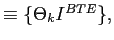 $ \equiv\{\Theta_{k}I^{BTE}\},$