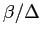 $ \beta/\Delta$
