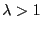 $ \lambda>1$