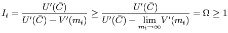 $\displaystyle I_{t}=\frac{U^{\prime}(\bar{C})}{U^{\prime}(\bar{C})-V^{\prime}(m... ...\bar{C})-\underset{m_{t} \rightarrow\infty}{\lim}V^{\prime}(m_{t})}=\Omega\geq1$