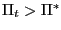 $ \Pi_{t}>\Pi^{\ast}$