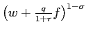 $ \left( w+\frac{q}{1+r}f\right) ^{1-\sigma}$