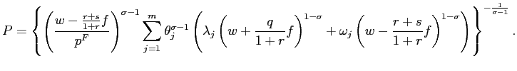 $\displaystyle P=\left\{ \left( \frac{w-\frac{r+s}{1+r}f}{p^{F}}\right) ^{\sigma... ...( w-\frac{r+s}{1+r}f\right) ^{1-\sigma}\right) \right\} ^{-\frac{1}{\sigma-1}}.$