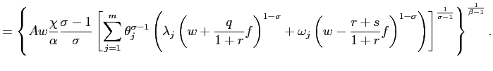 $\displaystyle =\left\{ Aw\frac{\chi}{\alpha}\frac{\sigma-1}{\sigma}\left[ \sum ... ...^{1-\sigma}\right) \right] ^{\frac{1}{\sigma-1}}\right\} ^{\frac{1} {\beta-1}}.$